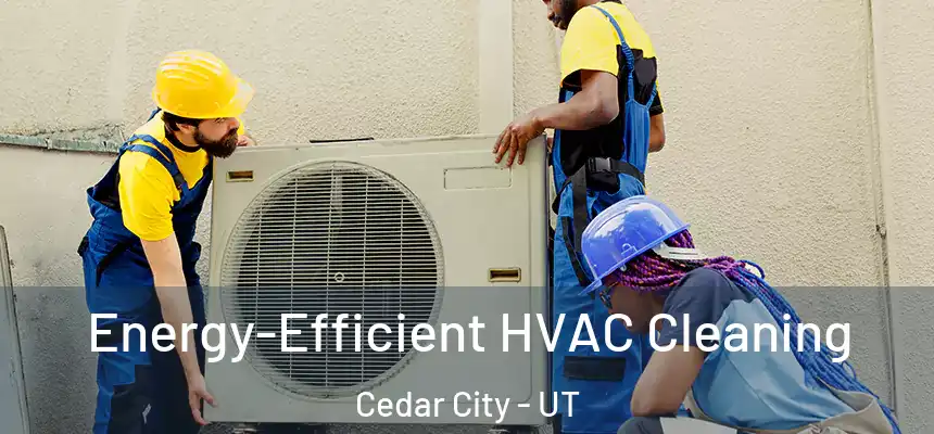  Energy-Efficient HVAC Cleaning Cedar City - UT