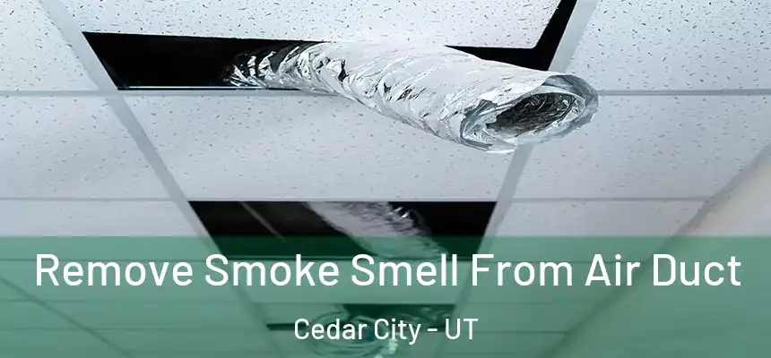 Remove Smoke Smell From Air Duct Cedar City - UT