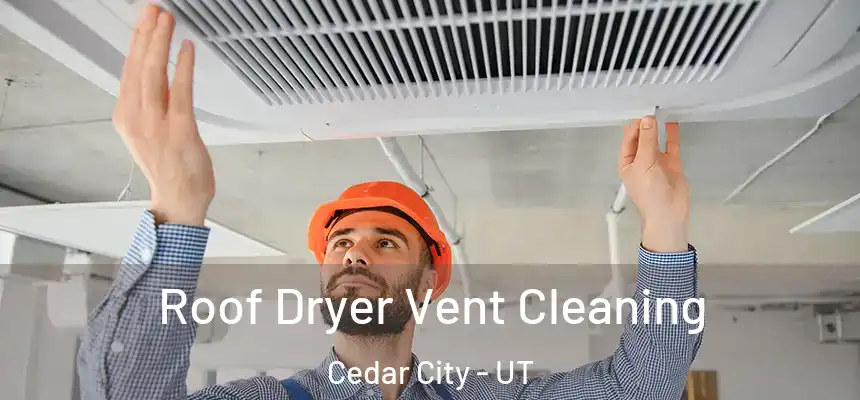Roof Dryer Vent Cleaning Cedar City - UT
